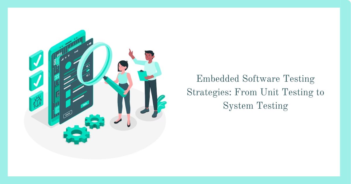 Embedded Software Testing Strategies From Unit Testing to System Testing
