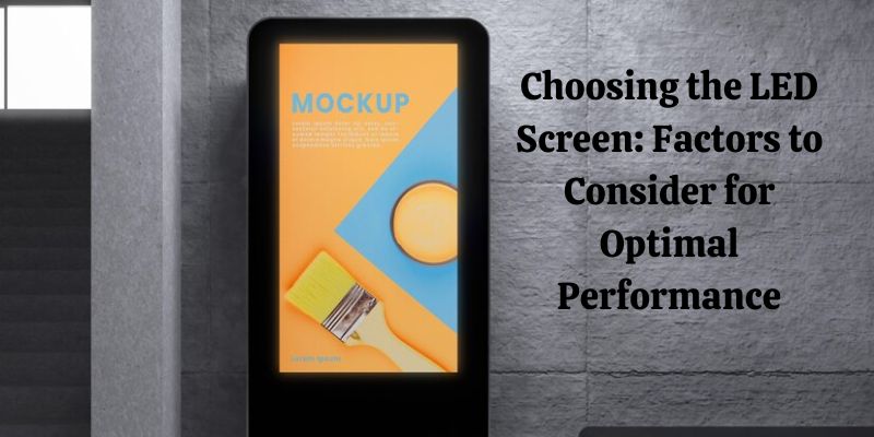 Choosing the Right LED Screen: Consider for Optimal Performance