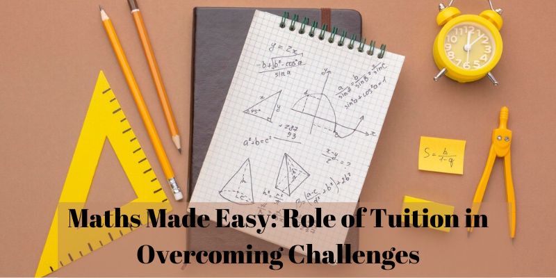 Maths Made Easy: Role of Tuition in Overcoming Challenges